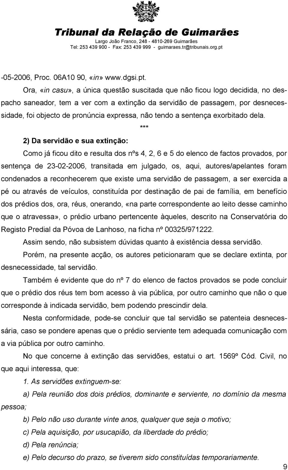 Ora, «in casu», a única questão suscitada que não ficou logo decidida, no despacho saneador, tem a ver com a extinção da servidão de passagem, por desnecessidade, foi objecto de pronúncia expressa,