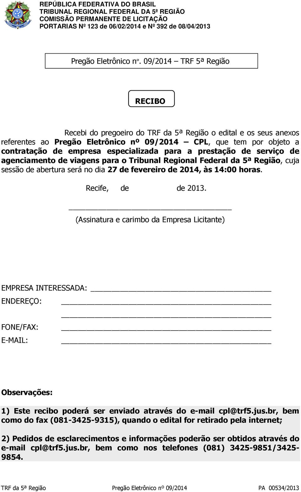 especializada para a prestação de serviço de agenciamento de viagens para o Tribunal Regional Federal da 5ª Região, cuja sessão de abertura será no dia 27 de fevereiro de 2014, às 14:00 horas.