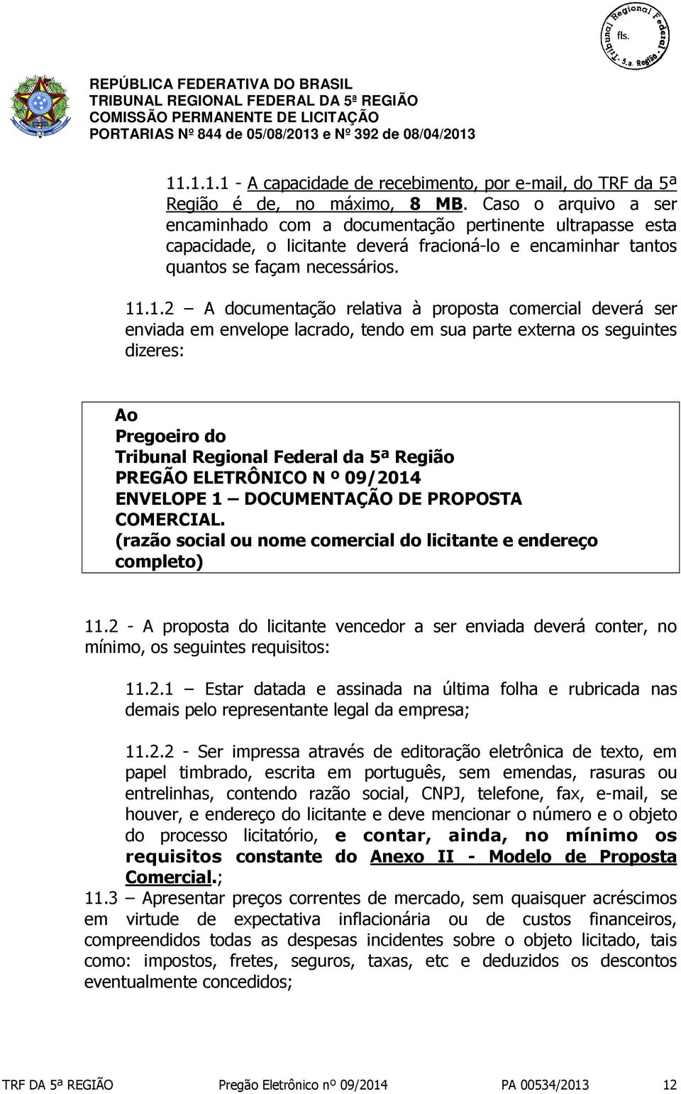 .1.2 A documentação relativa à proposta comercial deverá ser enviada em envelope lacrado, tendo em sua parte externa os seguintes dizeres: Ao Pregoeiro do Tribunal Regional Federal da 5ª Região