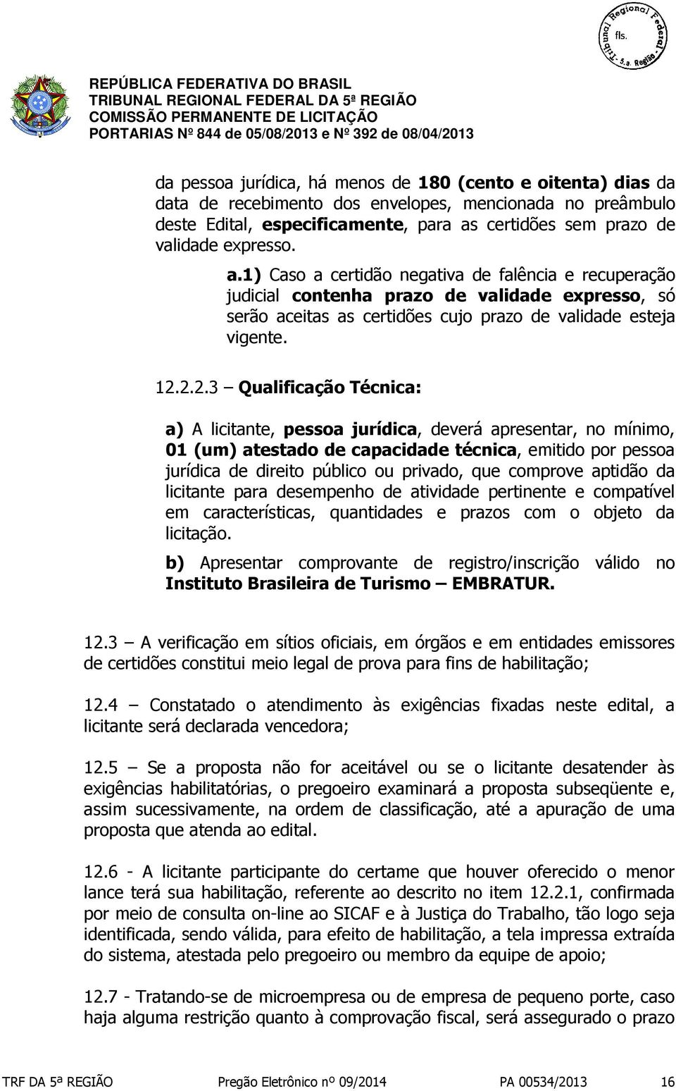 2.2.3 Qualificação Técnica: a) A licitante, pessoa jurídica, deverá apresentar, no mínimo, 01 (um) atestado de capacidade técnica, emitido por pessoa jurídica de direito público ou privado, que