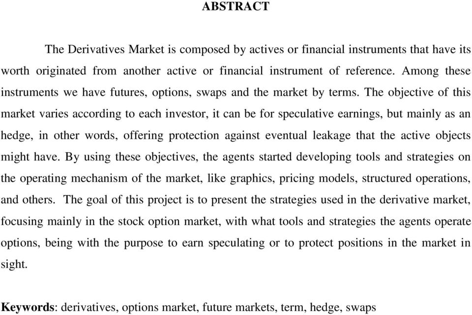 The objective of this market varies according to each investor, it can be for speculative earnings, but mainly as an hedge, in other words, offering protection against eventual leakage that the