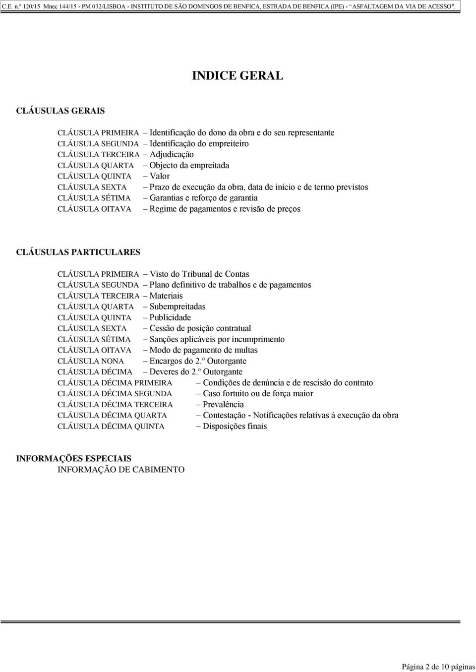 pagamentos e revisão de preços CLÁUSULAS PARTICULARES CLÁUSULA PRIMEIRA Visto do Tribunal de Contas CLÁUSULA SEGUNDA Plano definitivo de trabalhos e de pagamentos CLÁUSULA TERCEIRA Materiais CLÁUSULA