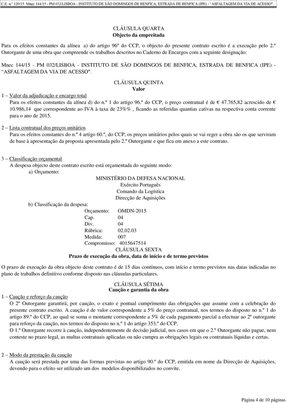 (IPE) - ASFALTAGEM DA VIA DE ACESSO". CLÁUSULA QUINTA Valor 1 Valor da adjudicação e encargo total Para os efeitos constantes da alínea d) do n.º 1 do artigo 96.º do CCP, o preço contratual é de 47.