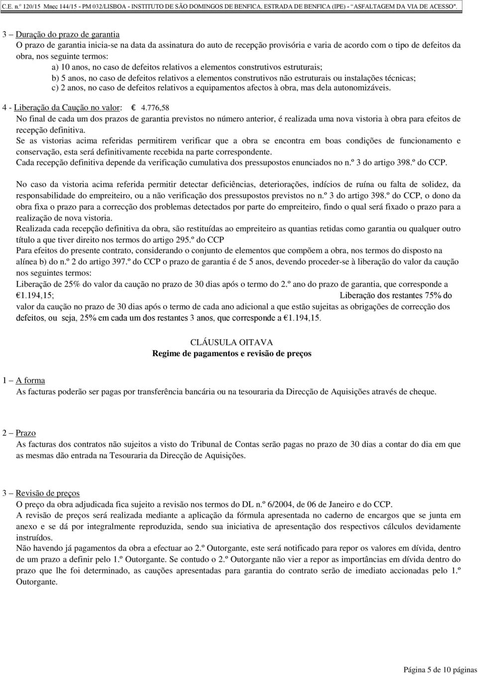 defeitos relativos a equipamentos afectos à obra, mas dela autonomizáveis. 4 - Liberação da Caução no valor: 4.