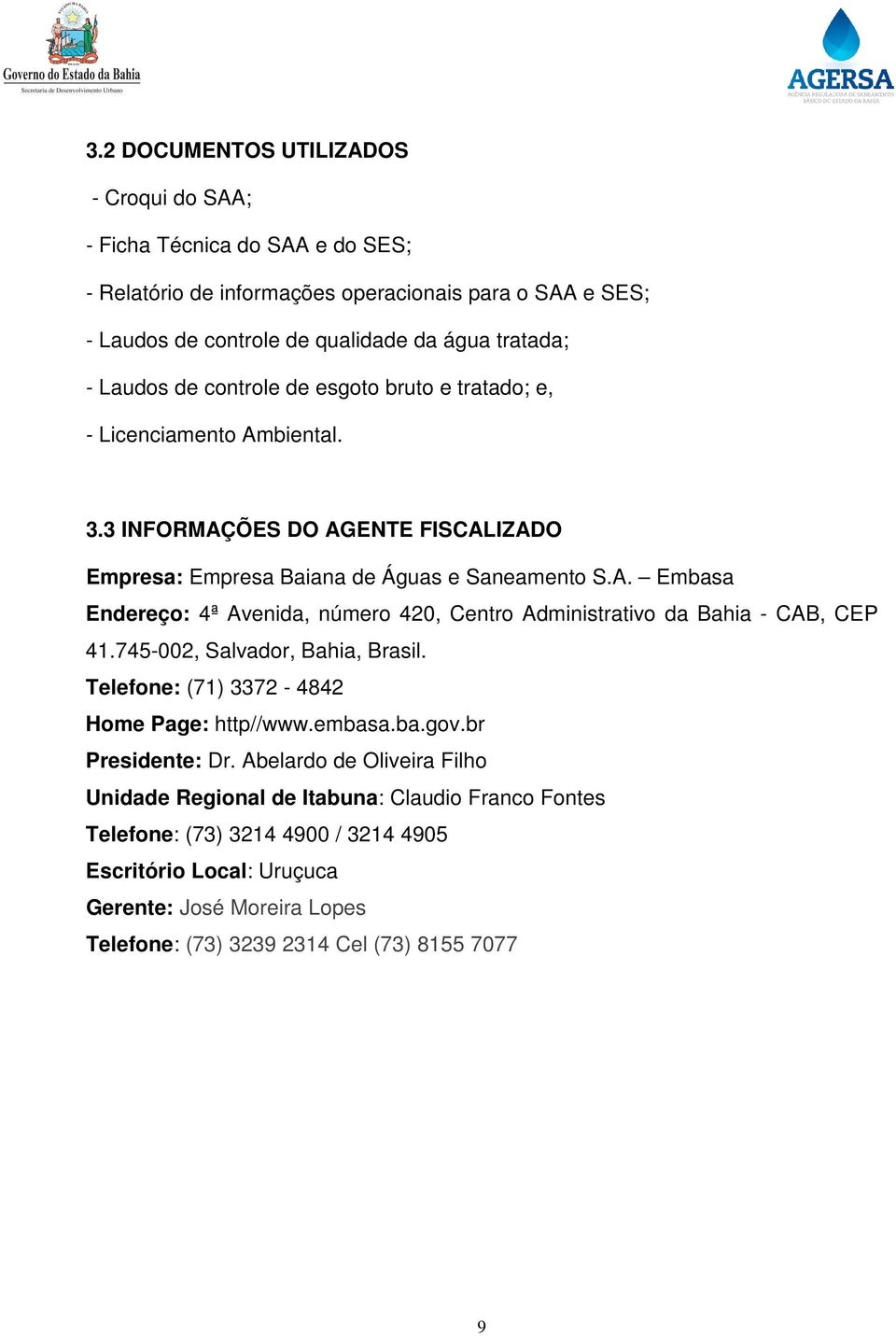 745-002, Salvador, Bahia, Brasil. Telefone: (71) 3372-4842 Home Page: http//www.embasa.ba.gov.br Presidente: Dr.