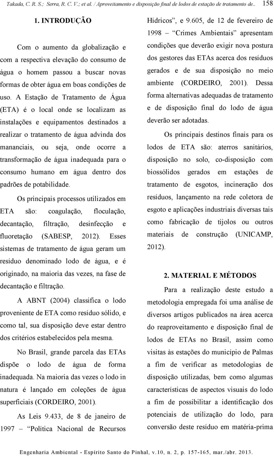 de água inadequada para o consumo humano em água dentro dos padrões de potabilidade.