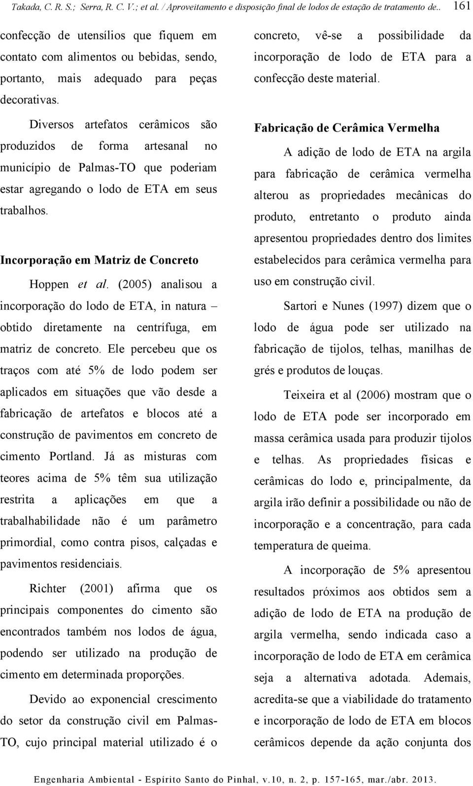 (2005) analisou a incorporação do lodo de ETA, in natura obtido diretamente na centrífuga, em matriz de concreto.