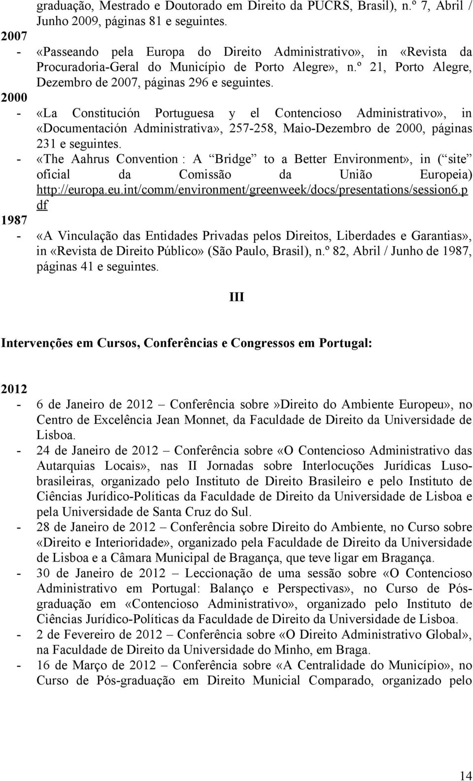 2000 - «La Constitución Portuguesa y el Contencioso Administrativo», in «Documentación Administrativa», 257-258, Maio-Dezembro de 2000, páginas 231 e seguintes.