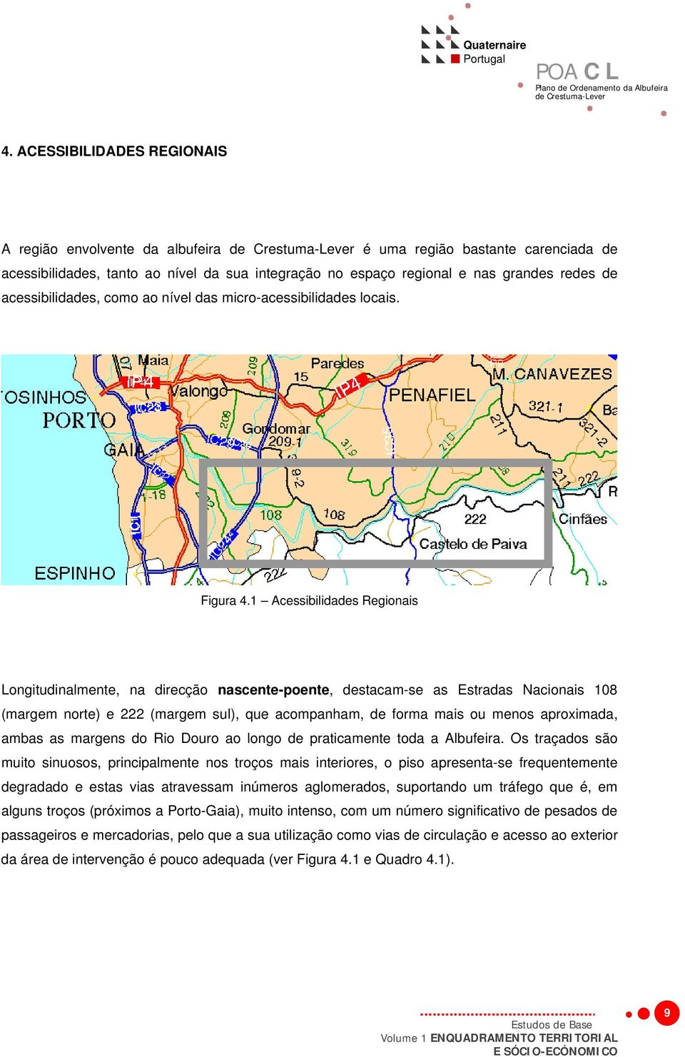 1 Acessibilidades Regionais Longitudinalmente, na direcção nascente-poente, destacam-se as Estradas Nacionais 108 (margem norte) e 222 (margem sul), que acompanham, de forma mais ou menos aproximada,