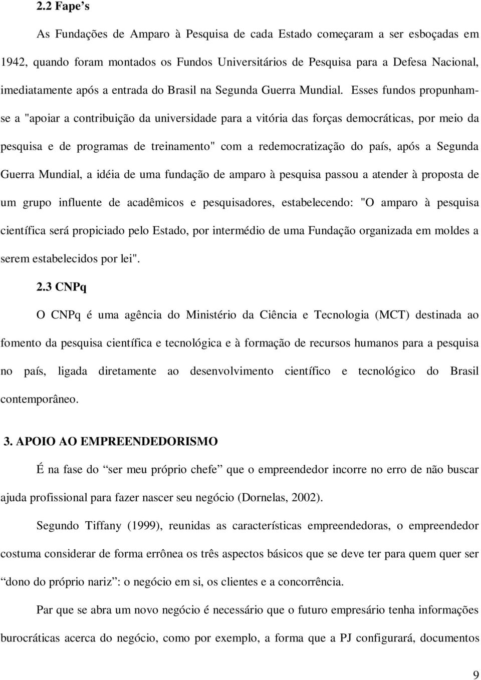 Esses fundos propunhamse a "apoiar a contribuição da universidade para a vitória das forças democráticas, por meio da pesquisa e de programas de treinamento" com a redemocratização do país, após a