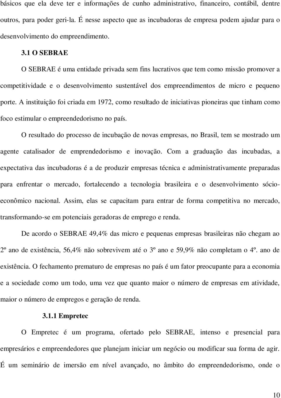 1 O SEBRAE O SEBRAE é uma entidade privada sem fins lucrativos que tem como missão promover a competitividade e o desenvolvimento sustentável dos empreendimentos de micro e pequeno porte.