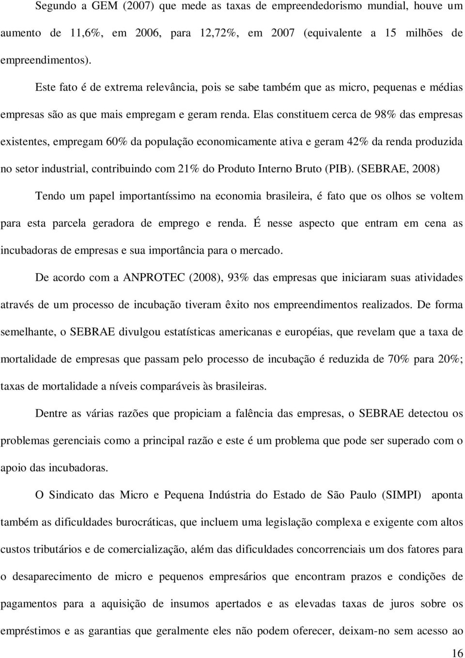 Elas constituem cerca de 98% das empresas existentes, empregam 60% da população economicamente ativa e geram 42% da renda produzida no setor industrial, contribuindo com 21% do Produto Interno Bruto