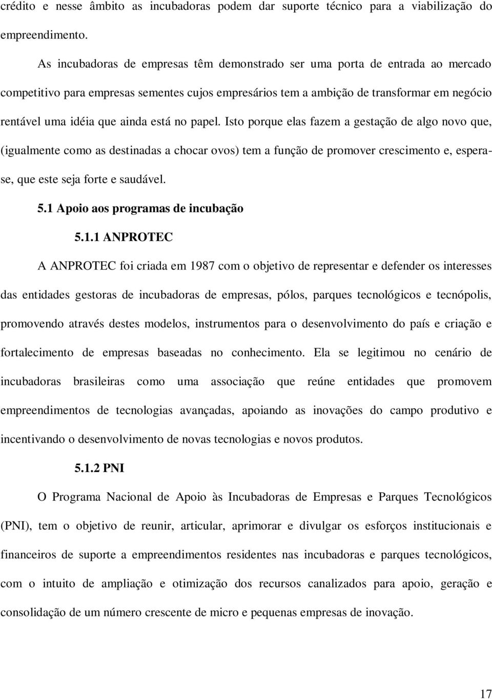 ainda está no papel. Isto porque elas fazem a gestação de algo novo que, (igualmente como as destinadas a chocar ovos) tem a função de promover crescimento e, esperase, que este seja forte e saudável.