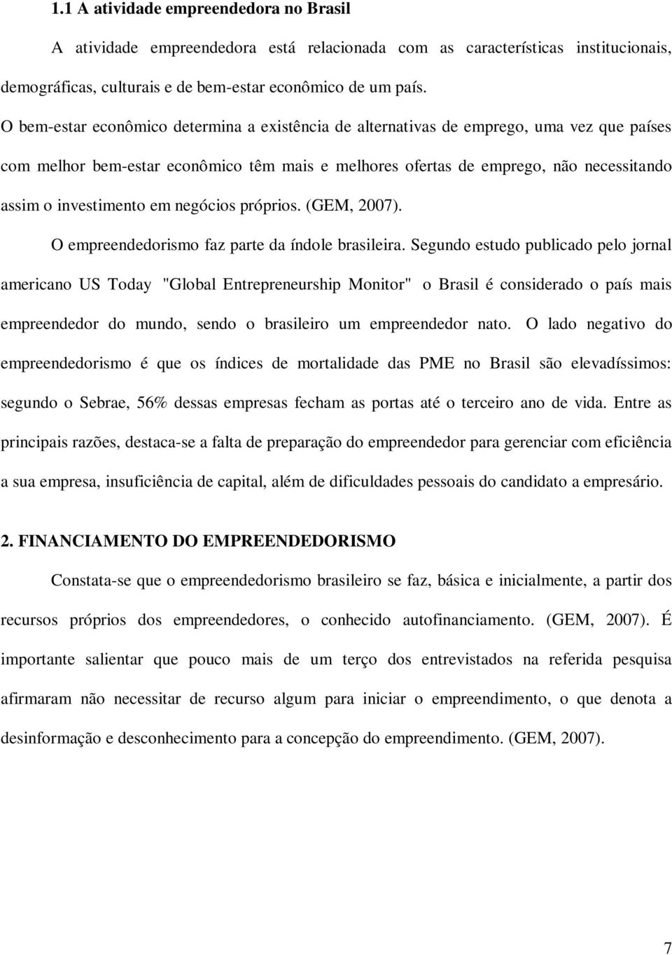 investimento em negócios próprios. (GEM, 2007). O empreendedorismo faz parte da índole brasileira.