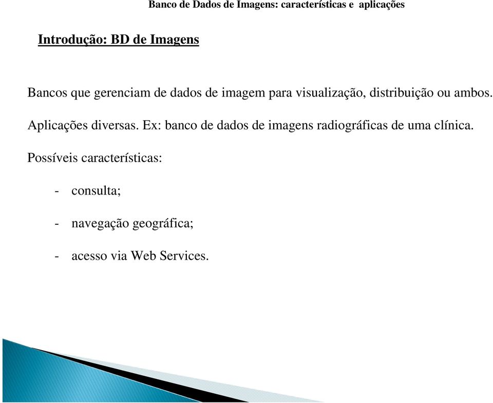 Ex: banco de dados de imagens radiográficas de uma clínica.