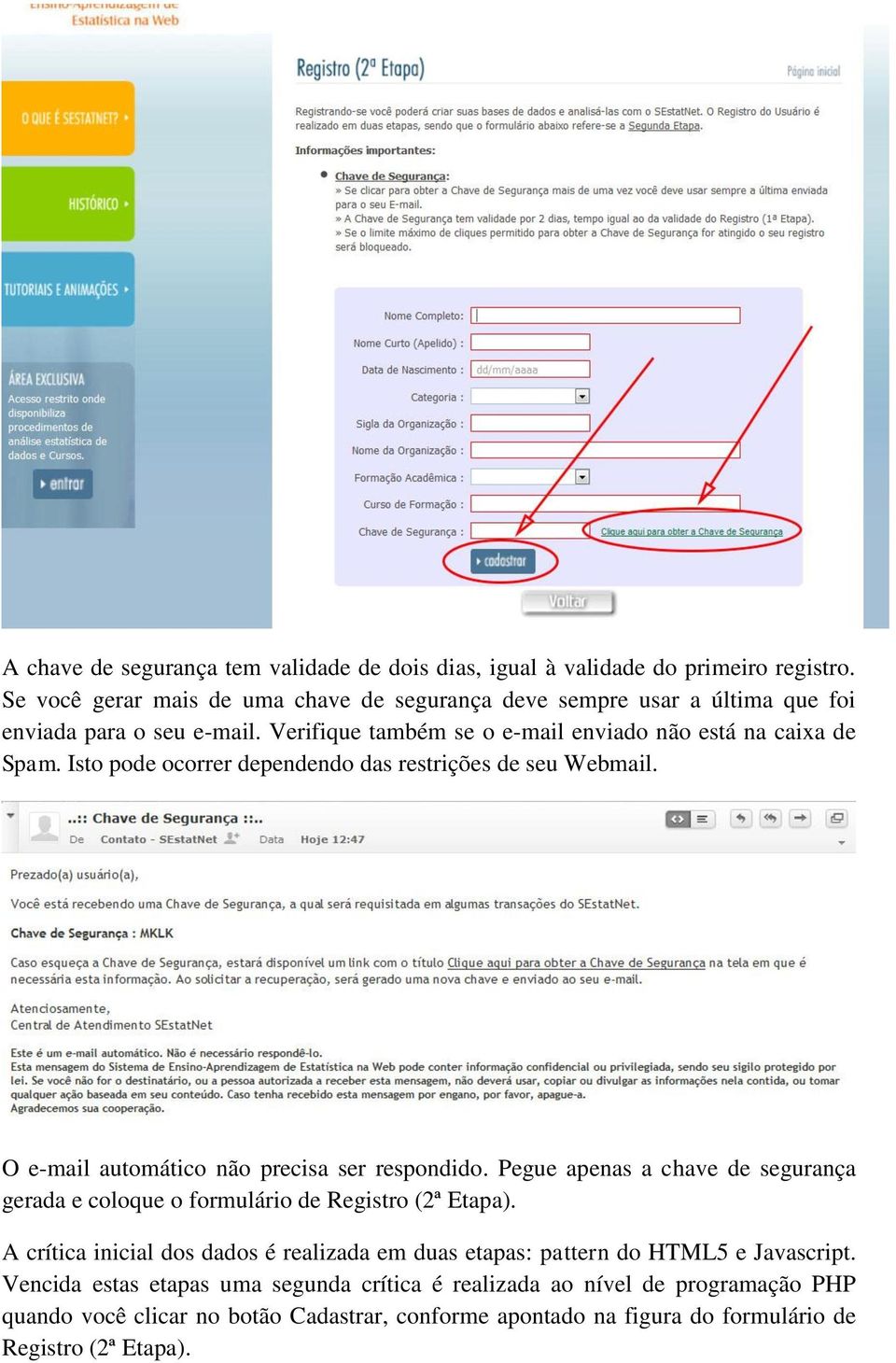 Isto pode ocorrer dependendo das restrições de seu Webmail. O e-mail automático não precisa ser respondido.