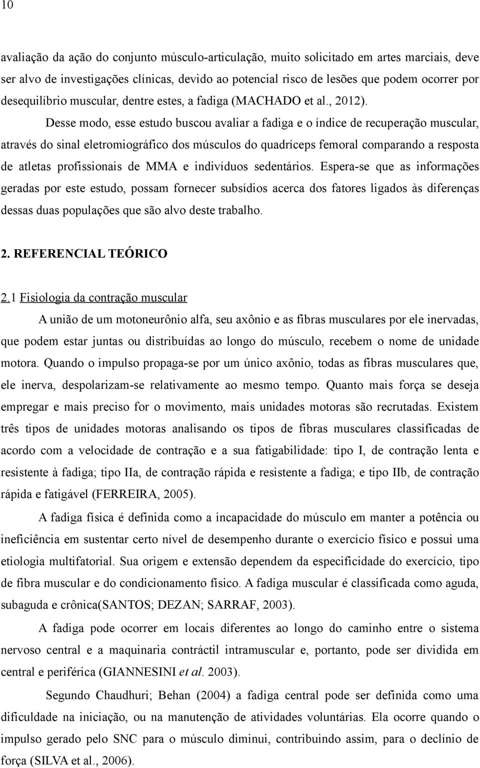 Desse modo, esse estudo buscou avaliar a fadiga e o índice de recuperação muscular, através do sinal eletromiográfico dos músculos do quadríceps femoral comparando a resposta de atletas profissionais