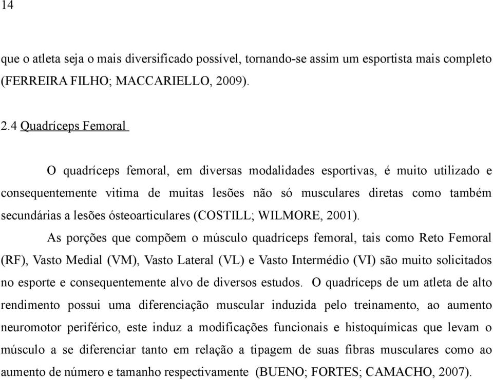 4 Quadríceps Femoral O quadríceps femoral, em diversas modalidades esportivas, é muito utilizado e consequentemente vitima de muitas lesões não só musculares diretas como também secundárias a lesões