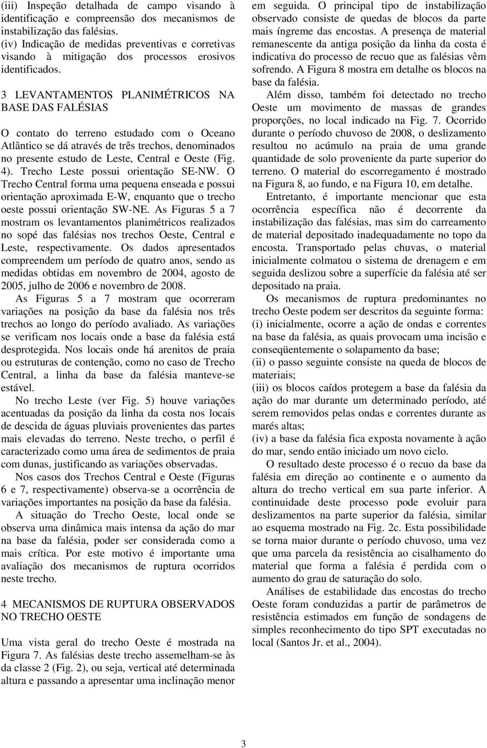 3 LEVANTAMENTOS PLANIMÉTRICOS NA BASE DAS FALÉSIAS O contato do terreno estudado com o Oceano Atlântico se dá através de três trechos, denominados no presente estudo de Leste, Central e Oeste (Fig.