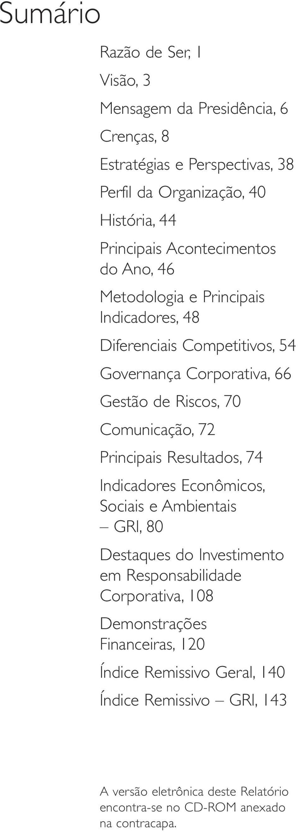 Comunicação, 72 Principais Resultados, 74 Indicadores Econômicos, Sociais e Ambientais GRI, 80 Destaques do Investimento em Responsabilidade Corporativa,