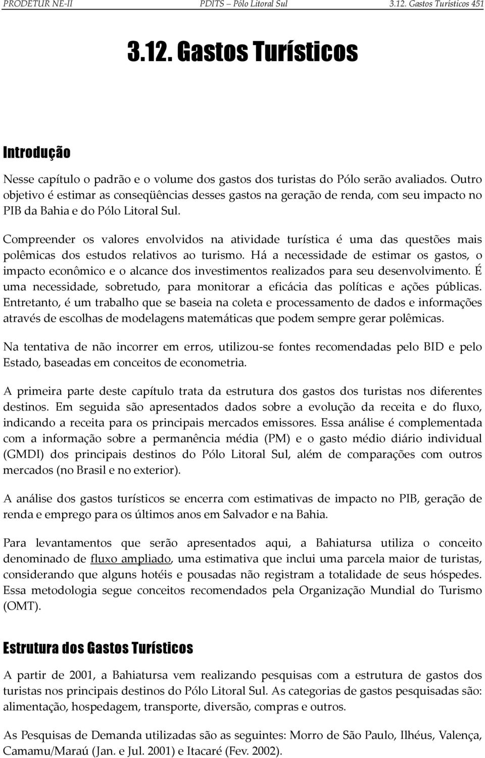 Compreender os valores envolvidos na atividade turística é uma das questões mais polêmicas dos estudos relativos ao turismo.