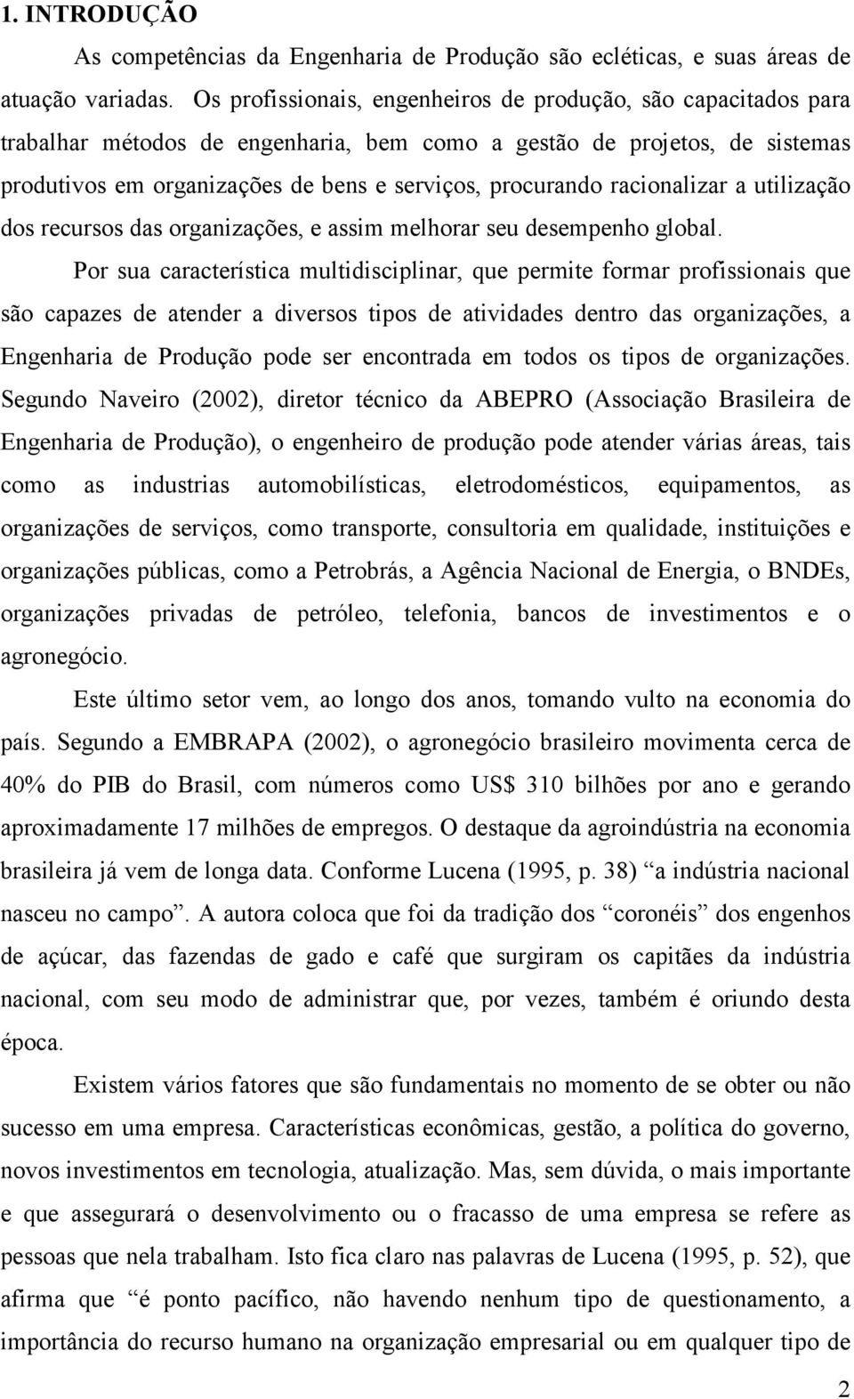 racionalizar a utilização dos recursos das organizações, e assim melhorar seu desempenho global.