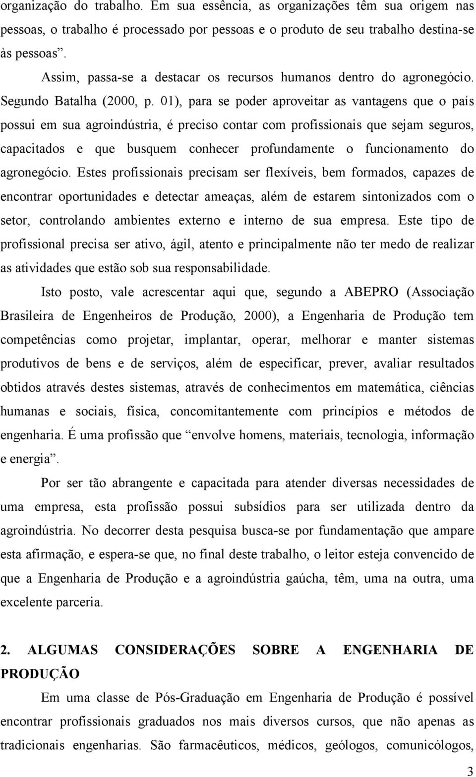 01), para se poder aproveitar as vantagens que o país possui em sua agroindústria, é preciso contar com profissionais que sejam seguros, capacitados e que busquem conhecer profundamente o