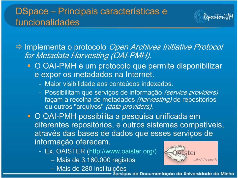 - Possibilitam que serviços de informação (service providers) façam a recolha de metadados (harvesting) de repositórios ou outros "arquivos" (data providers).