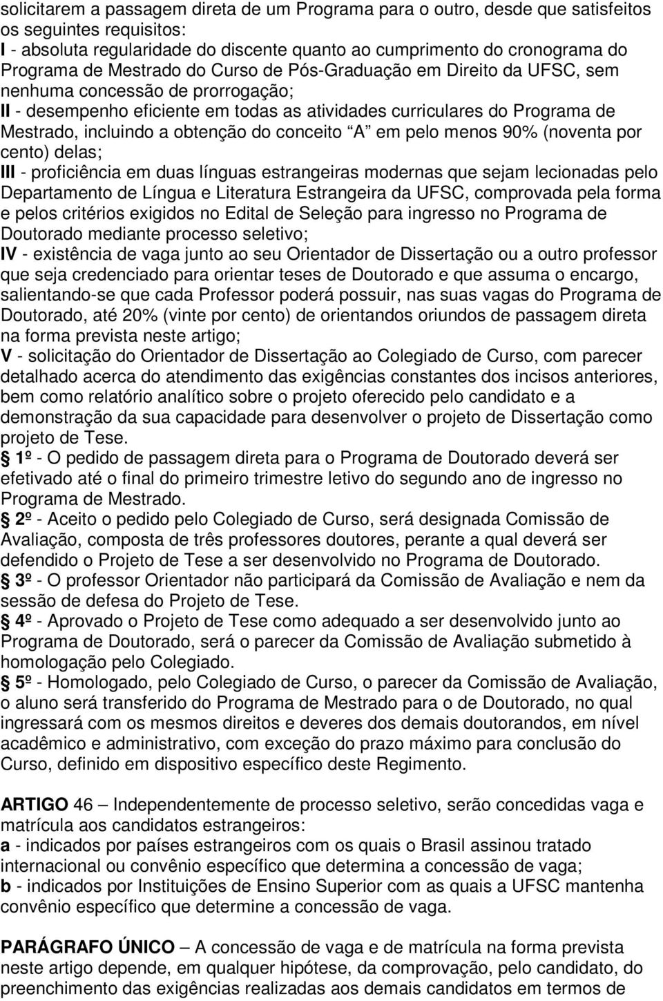 obtenção do conceito A em pelo menos 90% (noventa por cento) delas; III - proficiência em duas línguas estrangeiras modernas que sejam lecionadas pelo Departamento de Língua e Literatura Estrangeira