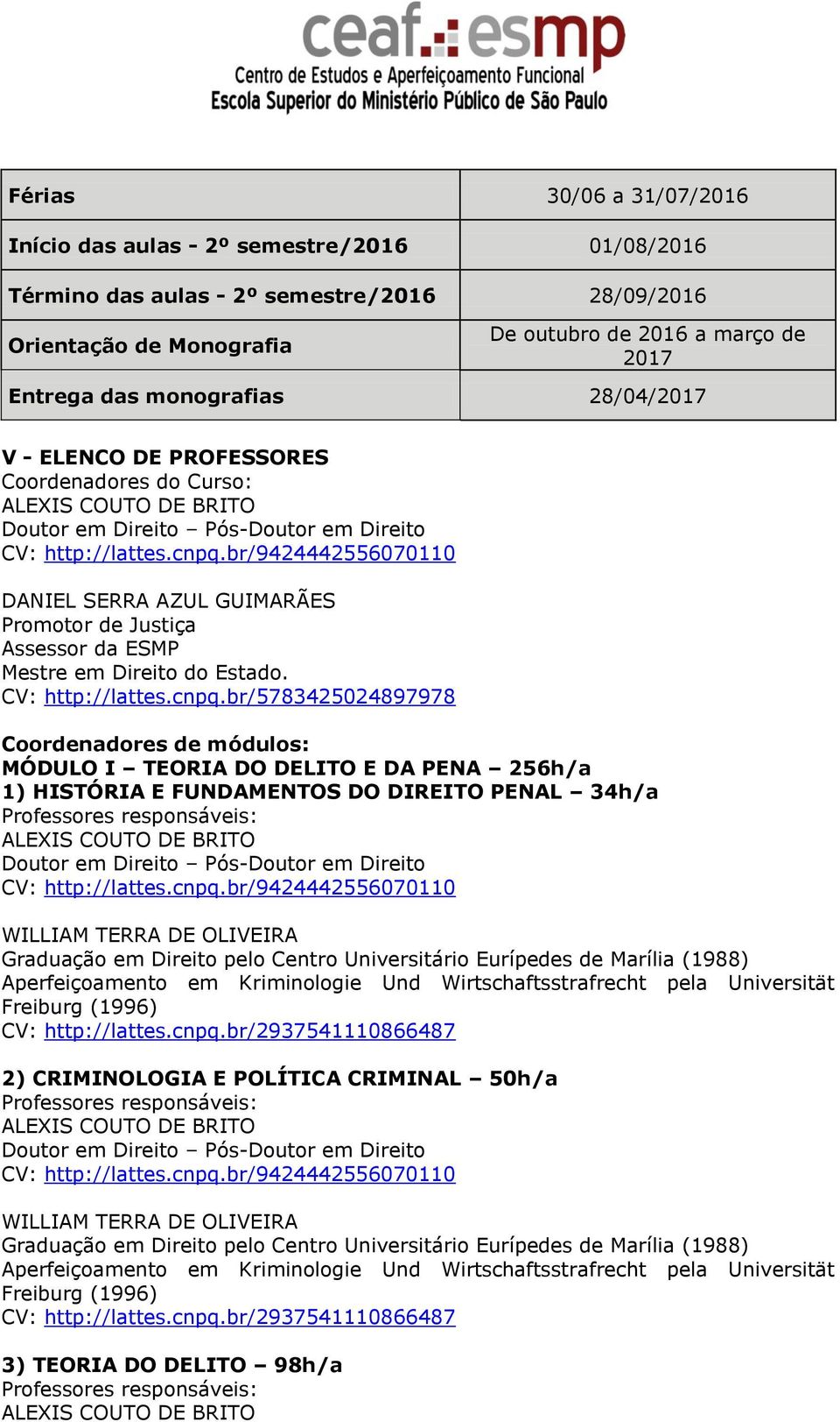 GUIMARÃES Promotor de Justiça Assessor da ESMP Mestre em Direito do Estado. CV: http://lattes.cnpq.