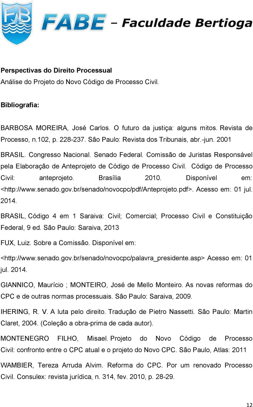Código de Processo Civil: anteprojeto. Brasília 2010. Disponível em: <http://www.senado.gov.br/senado/novocpc/pdf/anteprojeto.pdf>. Acesso em: 01 jul. 2014.