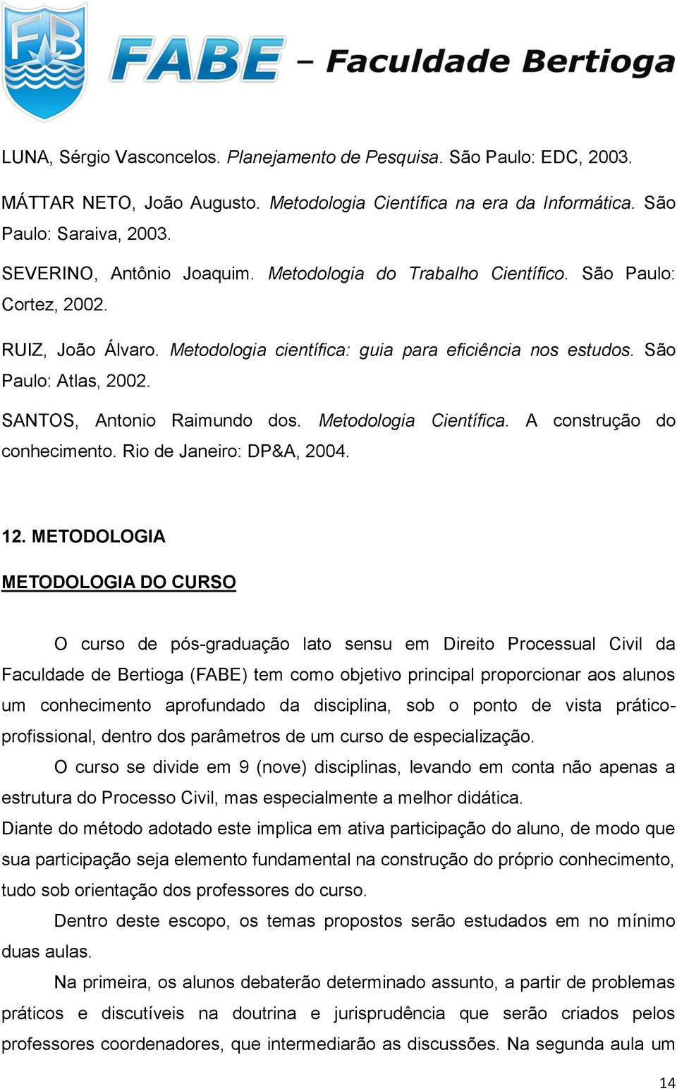 Metodologia Científica. A construção do conhecimento. Rio de Janeiro: DP&A, 2004. 12.