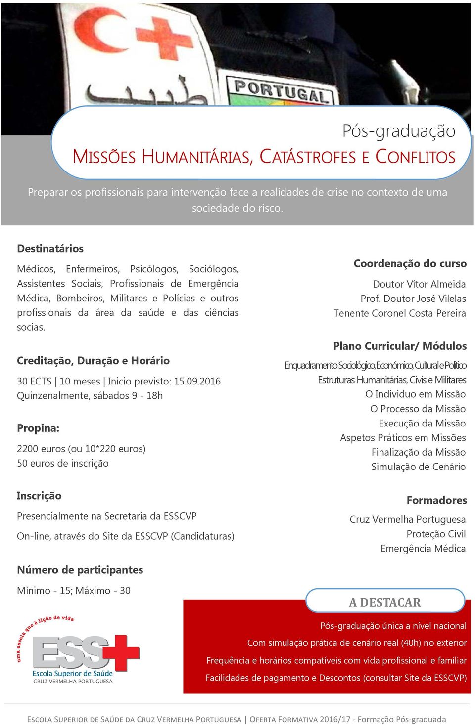 30 ECTS 10 meses Inicio previsto: 15.09.2016 Quinzenalmente, sábados 9-18h 2200 euros (ou 10*220 euros) On-line, através do Site da ESSCVP (Candidaturas) Doutor Vítor Almeida Prof.