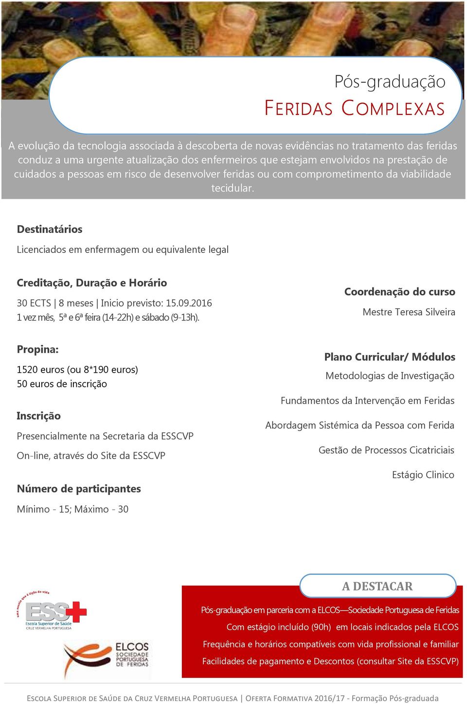 Licenciados em enfermagem ou equivalente legal 30 ECTS 8 meses Inicio previsto: 15.09.2016 1 vez mês, 5ª e 6ª feira (14-22h) e sábado (9-13h).