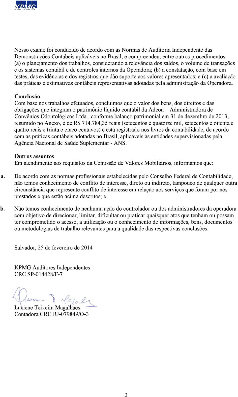 registros que dão suporte aos valores apresentados; e (c) a avaliação das práticas e estimativas contábeis representativas adotadas pela administração da Operadora.