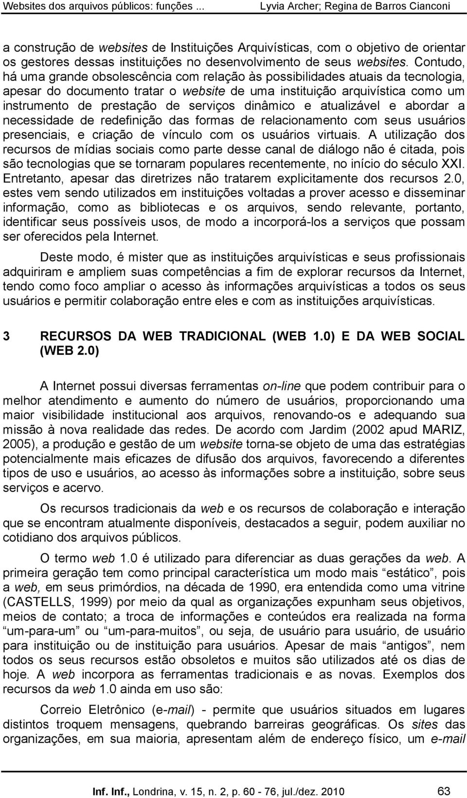 serviços dinâmico e atualizável e abordar a necessidade de redefinição das formas de relacionamento com seus usuários presenciais, e criação de vínculo com os usuários virtuais.