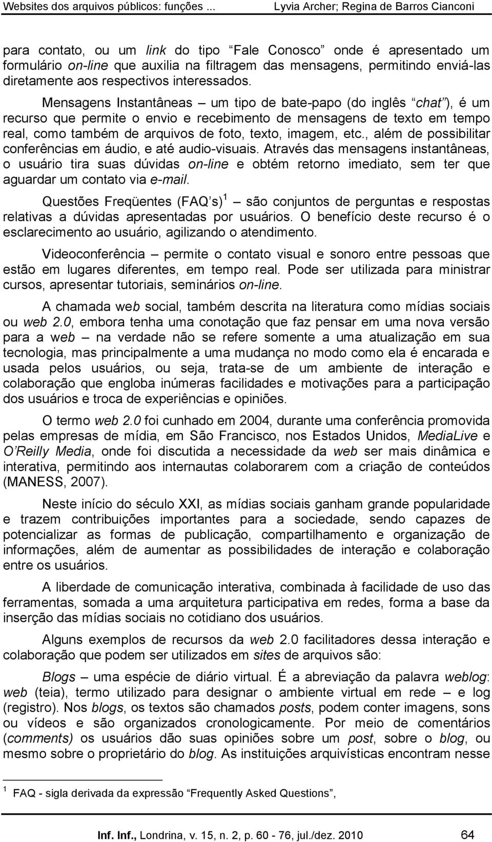 , além de possibilitar conferências em áudio, e até audio-visuais.