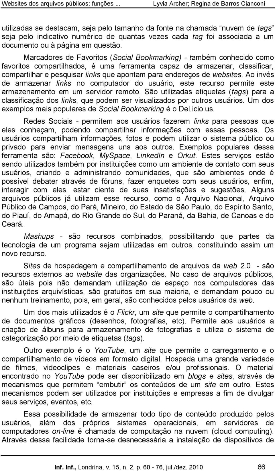 endereços de websites. Ao invés de armazenar links no computador do usuário, este recurso permite este armazenamento em um servidor remoto.