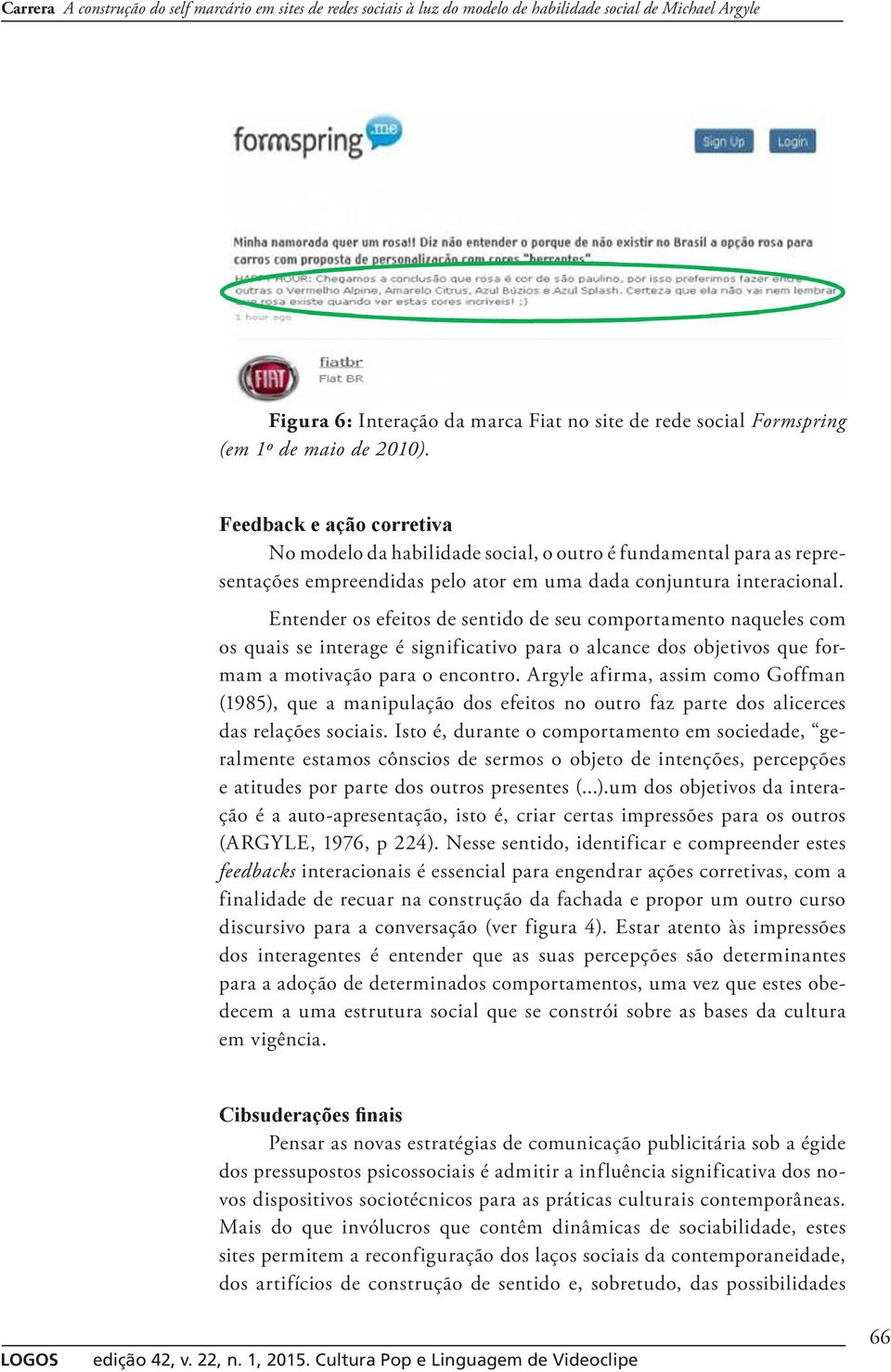 Entender os efeitos de sentido de seu comportamento naqueles com os quais se interage é significativo para o alcance dos objetivos que formam a motivação para o encontro.