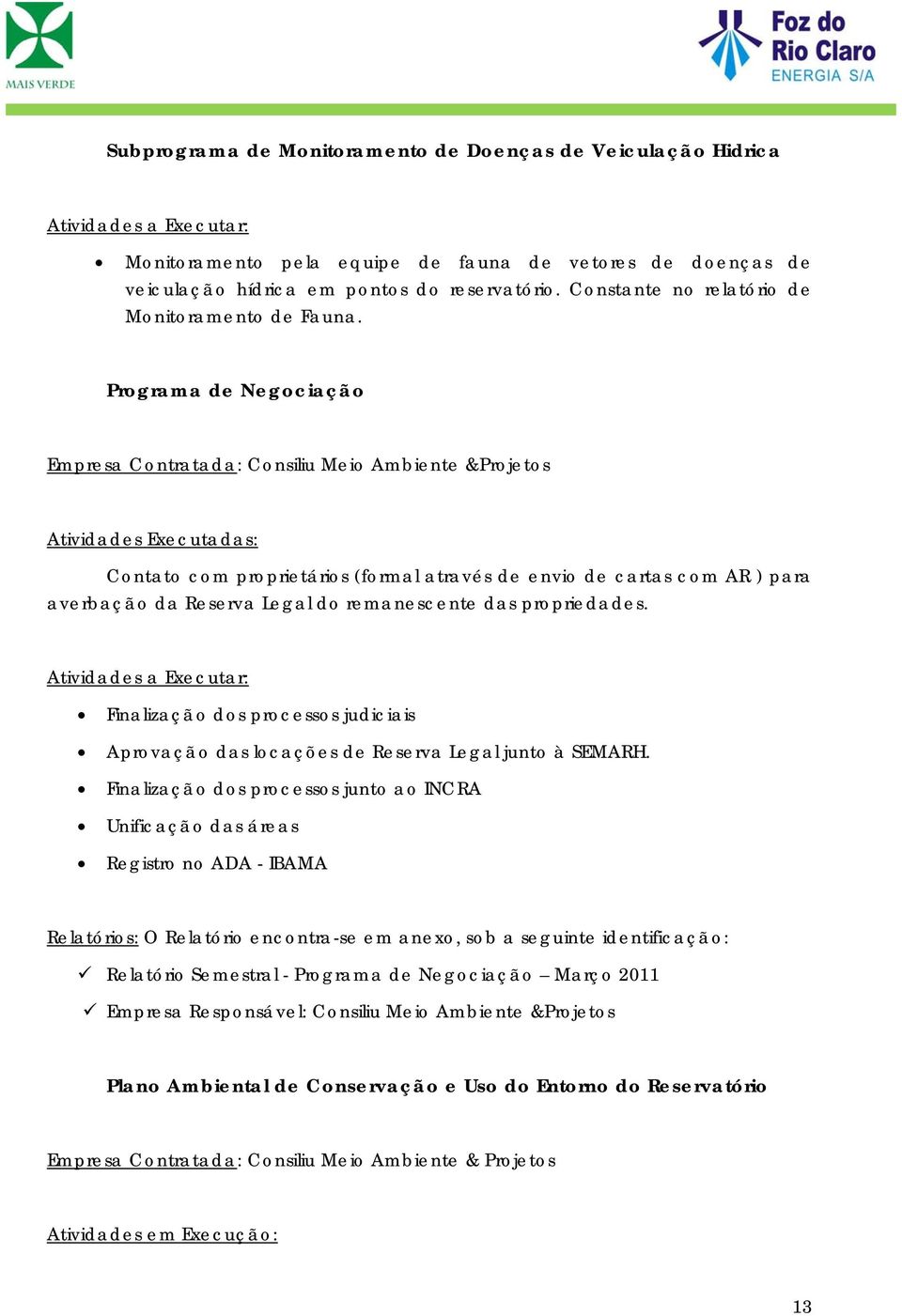 Programa de Negociação Empresa Contratada: Consiliu Meio Ambiente &Projetos Atividades Executadas: Contato com proprietários (formal através de envio de cartas com AR ) para averbação da Reserva