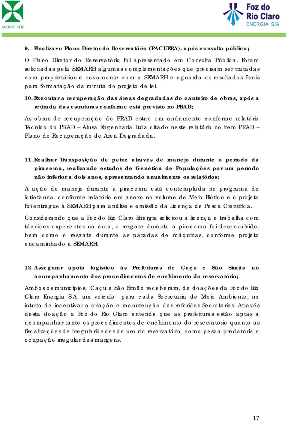 10. Executar a recuperação das áreas degradadas do canteiro de obras, após a retirada das estruturas conforme está previsto no PRAD; As obras de recuperação do PRAD estaõ em andamento conforme