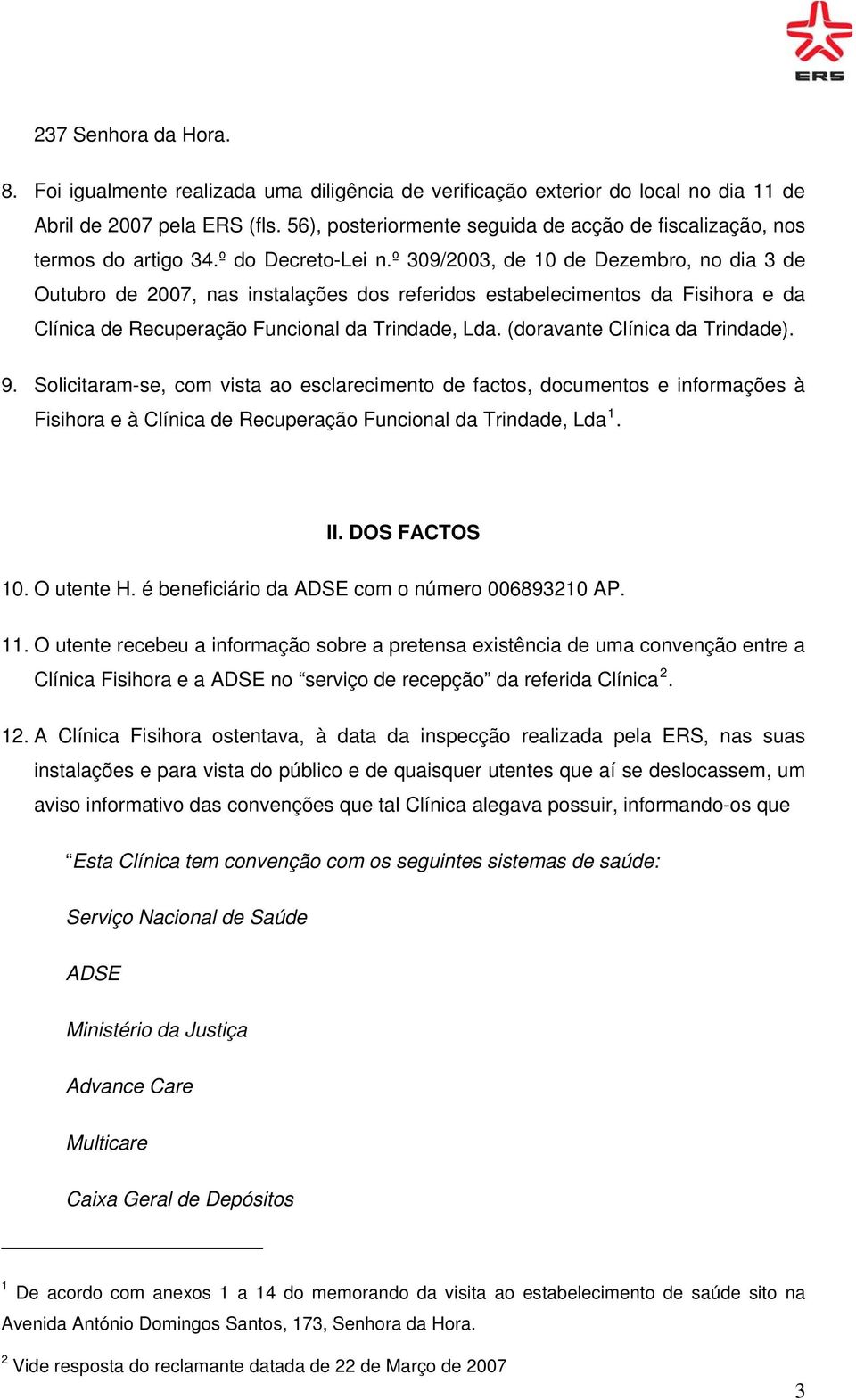 º 309/2003, de 10 de Dezembro, no dia 3 de Outubro de 2007, nas instalações dos referidos estabelecimentos da Fisihora e da Clínica de Recuperação Funcional da Trindade, Lda.