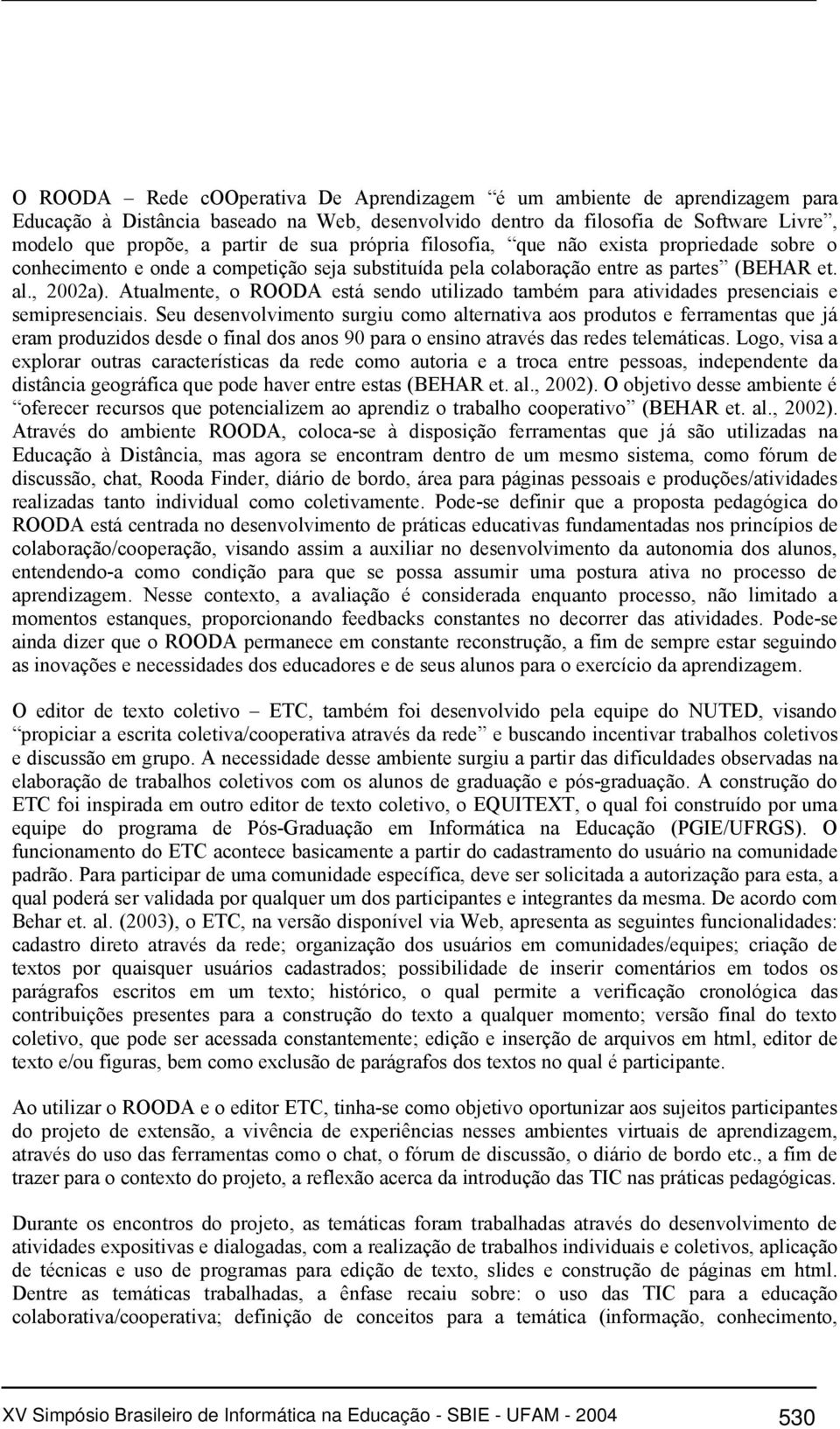 Atualmente, o ROODA está sendo utilizado também para atividades presenciais e semipresenciais.