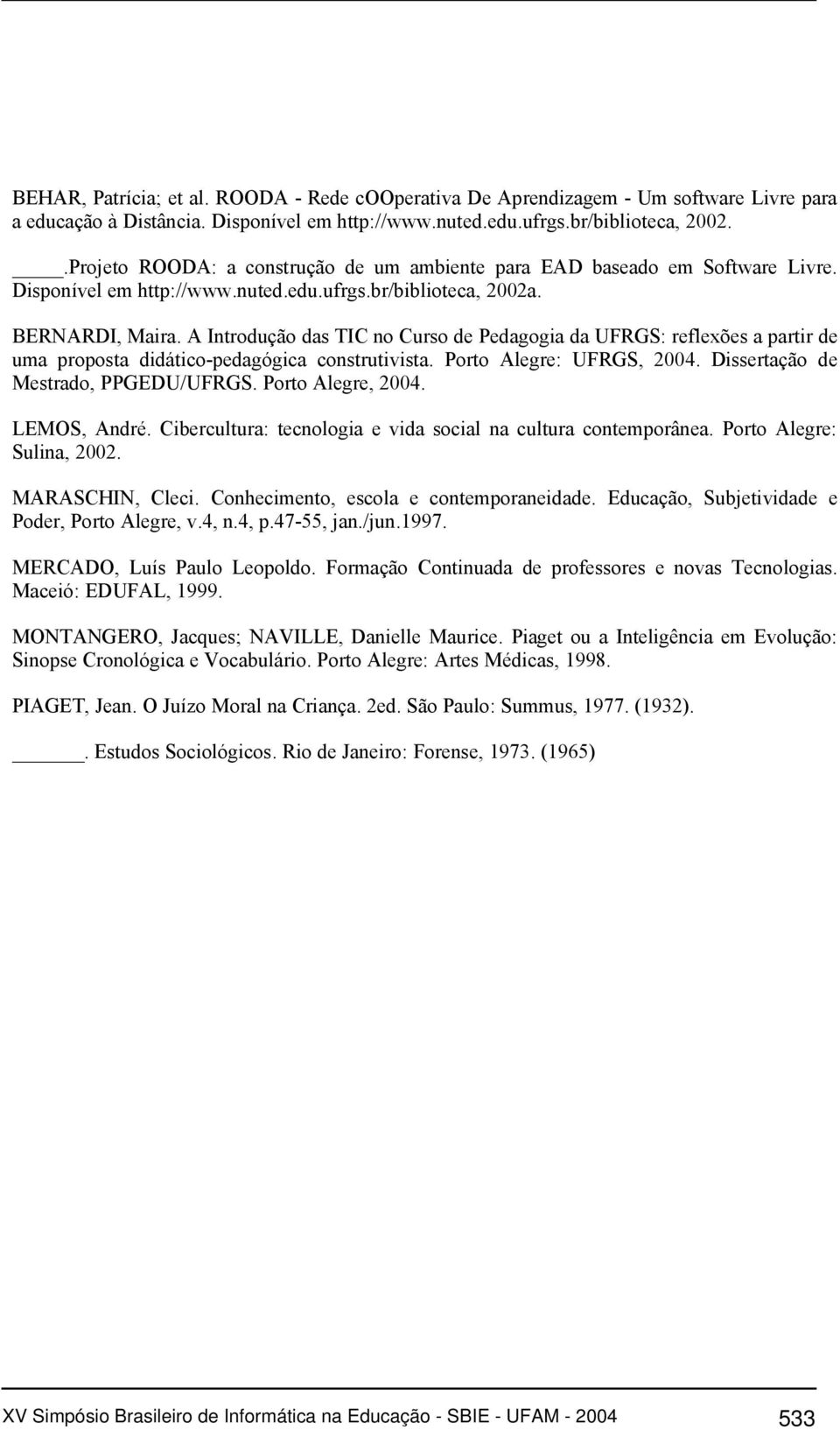 A Introdução das TIC no Curso de Pedagogia da UFRGS: reflexões a partir de uma proposta didático-pedagógica construtivista. Porto Alegre: UFRGS, 2004. Dissertação de Mestrado, PPGEDU/UFRGS.