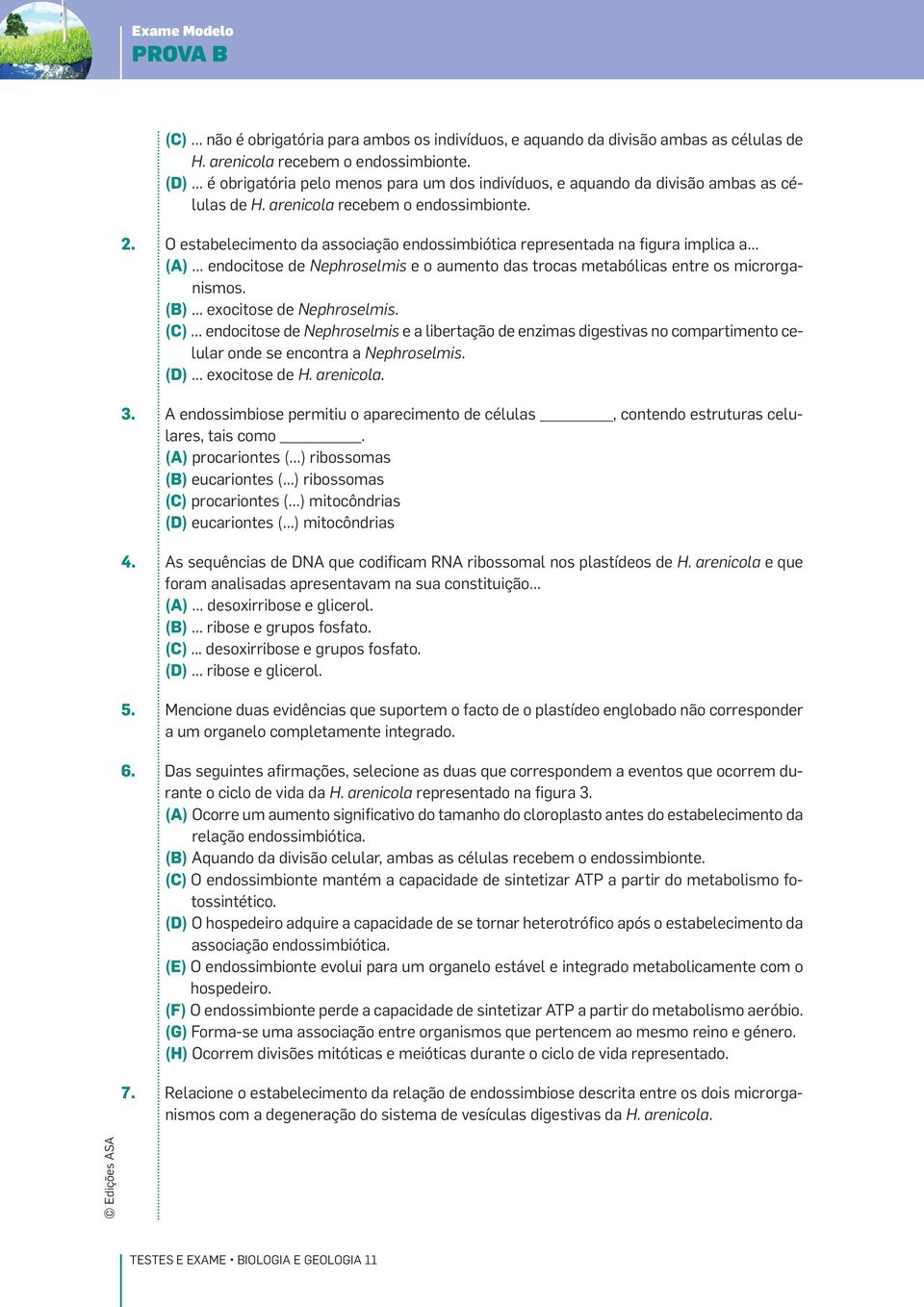 O estabelecimento da associação endossimbiótica representada na figura implica a (A) endocitose de Nephroselmis e o aumento das trocas metabólicas entre os microrganismos.