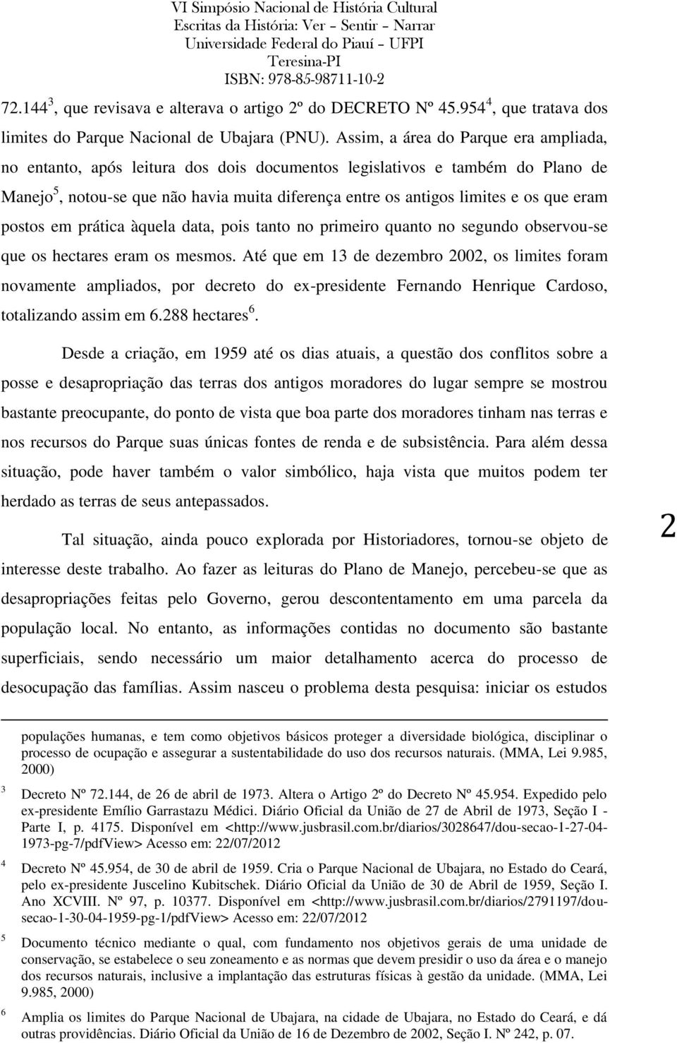 eram postos em prática àquela data, pois tanto no primeiro quanto no segundo observou-se que os hectares eram os mesmos.