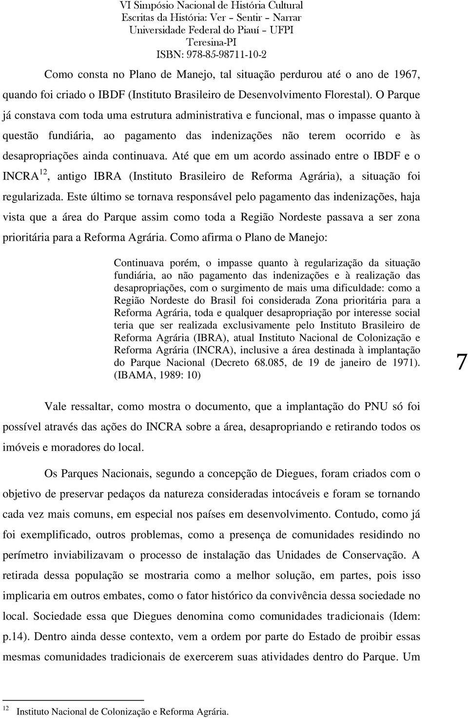 continuava. Até que em um acordo assinado entre o IBDF e o INCRA 12, antigo IBRA (Instituto Brasileiro de Reforma Agrária), a situação foi regularizada.