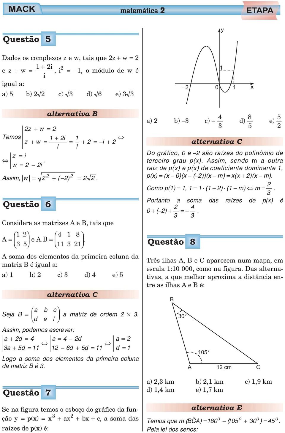 d e f Assim, podemos escrever: a + d = a d a = = a + d = 6d + d = d = Logo a soma dos elementos da primeira coluna da matriz B é.