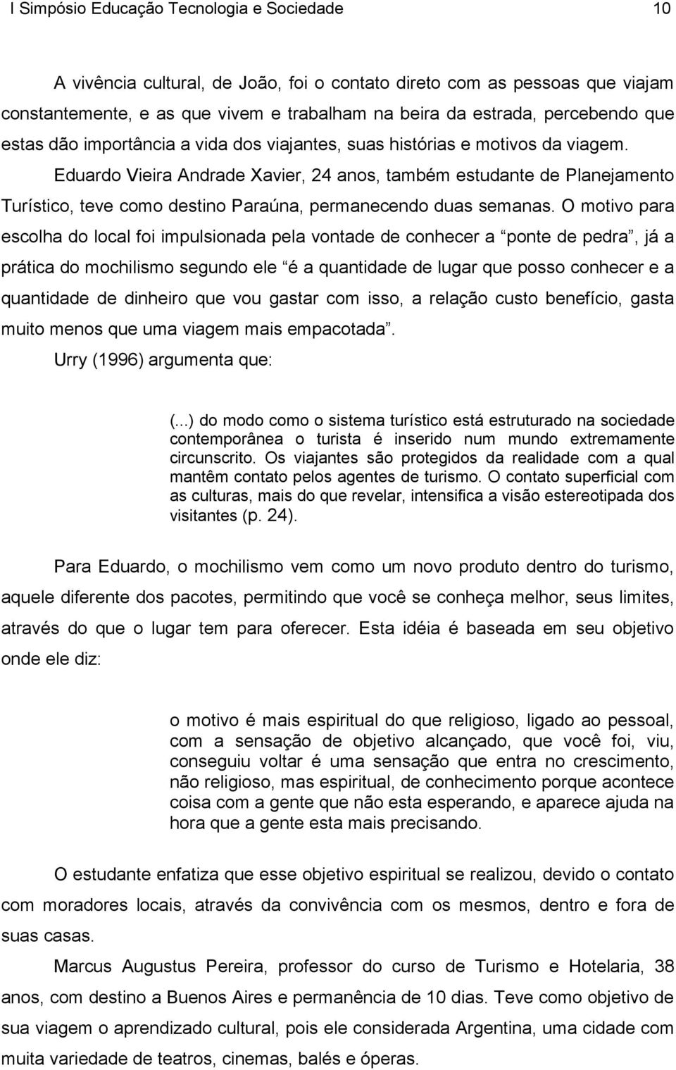 O motivo para escolha do local foi impulsionada pela vontade de conhecer a ponte de pedra, já a prática do mochilismo segundo ele é a quantidade de lugar que posso conhecer e a quantidade de dinheiro