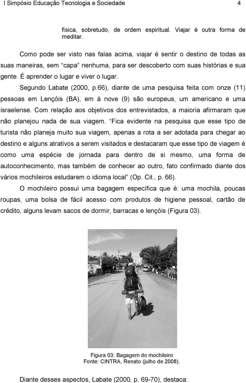 Segundo Labate (2000, p.66), diante de uma pesquisa feita com onze (11) pessoas em Lençóis (BA), em à nove (9) são europeus, um americano e uma israelense.